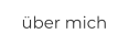 über mich