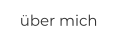 über mich